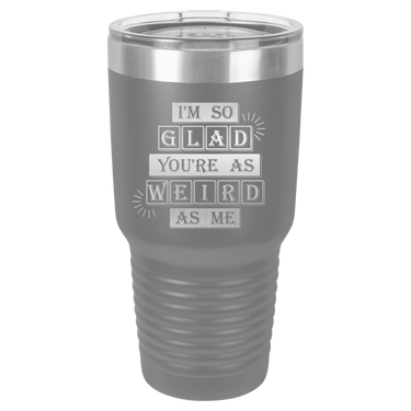 I'm So Glad You're as Weird as Me Tumbler